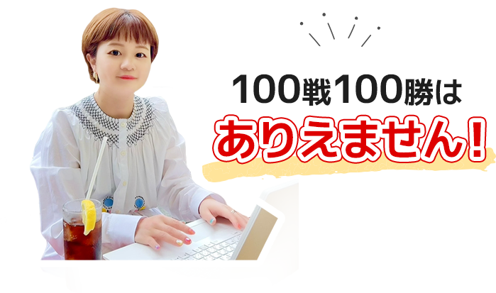 100戦100勝はありえません！