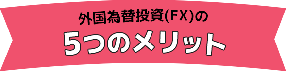 外国為替投資(FX)の5つのメリット